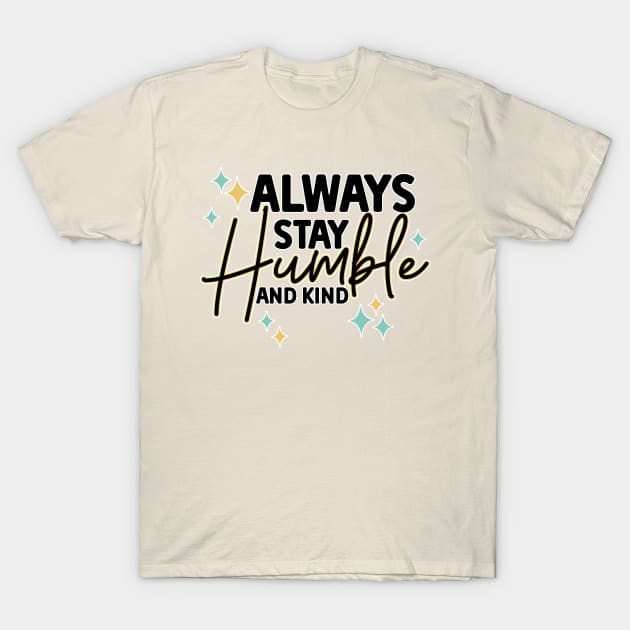 Always stay humble and kind T-Shirt by tramasdesign